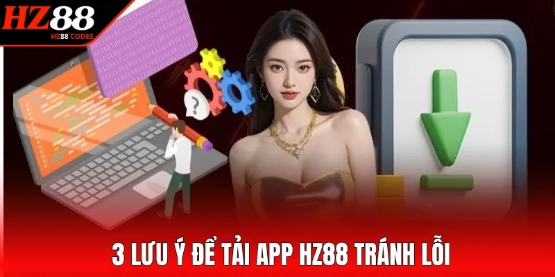 3 lưu ý để tải app HZ88 tránh lỗi