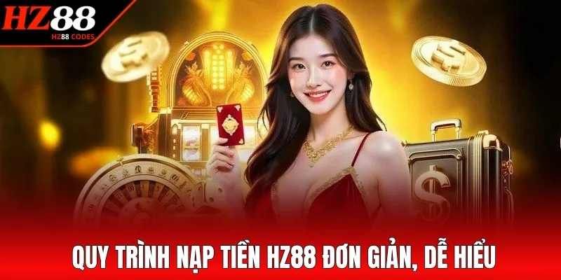 Quy trình nạp tiền HZ88 đơn giản, dễ hiểu
