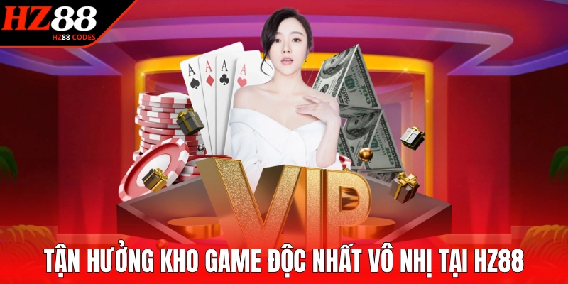 Tận hưởng kho game độc nhất vô nhị