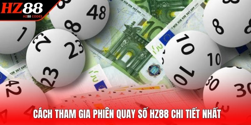 Cách tham gia phiên quay số HZ88 chi tiết nhất