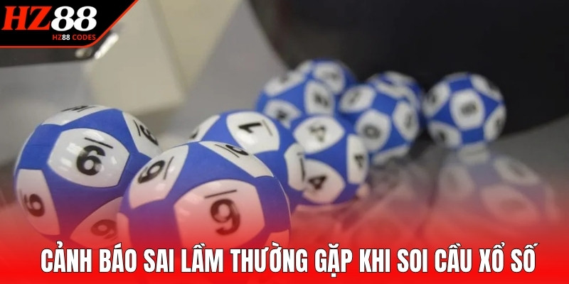 Cảnh báo sai lầm thường gặp khi soi cầu xổ số