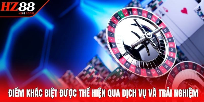 Điểm khác biệt được thể hiện qua dịch vụ và trải nghiệm