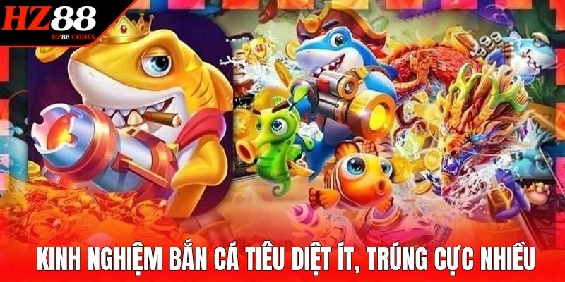 Kinh nghiệm bắn cá tiêu diệt ít, trúng cực nhiều