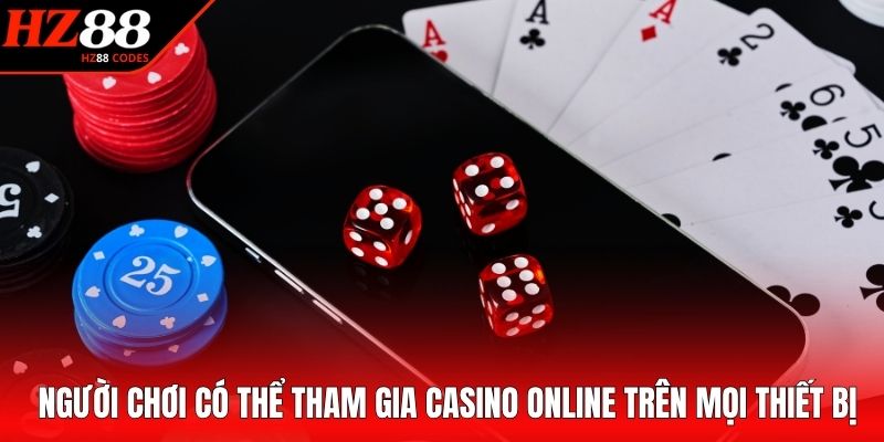 Người chơi có thể tham gia casino online trên mọi thiết bị