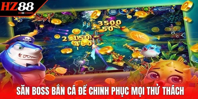 Săn boss bắn cá để chinh phục mọi thử thách