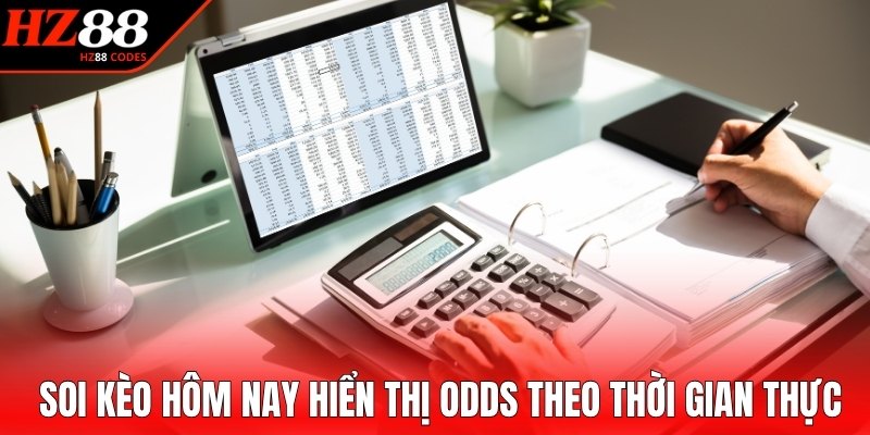 Soi kèo hôm nay hiển thị odds theo thời gian thực