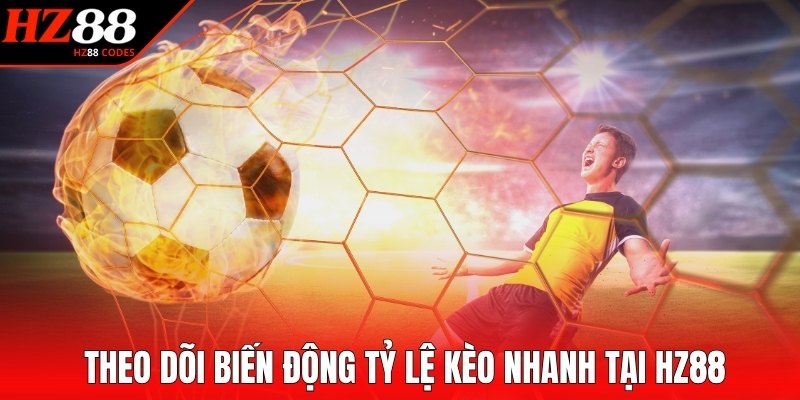Theo dõi biến động tỷ lệ kèo nhanh tại HZ88
