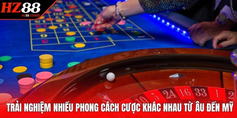 Trải nghiệm nhiều phong cách cược khác nhau từ Âu đến Mỹ